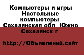 Компьютеры и игры Настольные компьютеры. Сахалинская обл.,Южно-Сахалинск г.